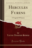 Hercules Furens A Tragedy of Seneca (Classic Reprint)