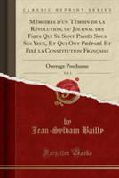 Memoires D'Un Temoin de La Revolution, Ou Journal Des Faits Qui Se Sont Passes Sous Ses Yeux, Et Qui Ont Prepare Et Fixe La Constitution Francaise, Vol. 1