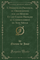 L'Hermite En Province, Ou Observations Sur Les Moeurs Et Les Usages Francais Au Commencement Du Xixe Siecle, Vol. 4 (Classic Reprint)