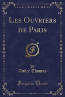 Les Ouvriers de Paris, Vol. 1 (Classic Reprint)