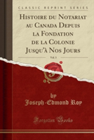Histoire Du Notariat Au Canada Depuis La Fondation de La Colonie Jusqu'a Nos Jours, Vol. 3 (Classic Reprint)