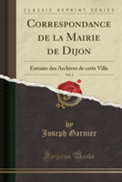 Correspondance de La Mairie de Dijon, Vol. 1