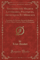 Souvenirs Des Milieux Litteraires, Politiques, Artistiques Et Medicaux