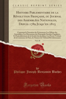 Histoire Parlementaire de La Revolution Francaise, Ou Journal Des Assemblees Nationales, Depuis 1789 Jusqu'en 1815, Vol. 18