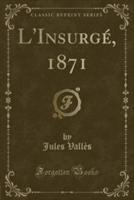 L'Insurge, 1871 (Classic Reprint)