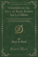 Memoires de Ch. Paul de Kock, Ecrits Par Lui-Meme