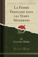 Femme Francaise Dans Les Temps Modernes (Classic Reprint)