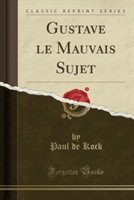 Gustave Le Mauvais Sujet (Classic Reprint)