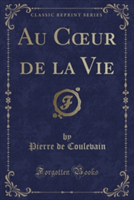 Au C Ur de La Vie (Classic Reprint)