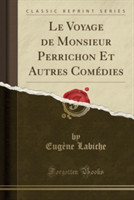 Voyage de Monsieur Perrichon Et Autres Comedies (Classic Reprint)
