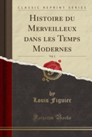 Histoire Du Merveilleux Dans Les Temps Modernes, Vol. 1 (Classic Reprint)