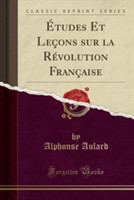 Etudes Et Lecons Sur La Revolution Francaise (Classic Reprint)