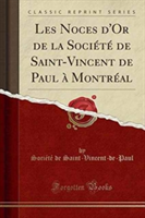 Les Noces D'Or de La Societe de Saint-Vincent de Paul a Montreal (Classic Reprint)