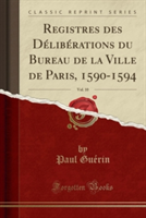 Registres Des Deliberations Du Bureau de La Ville de Paris, 1590-1594, Vol. 10 (Classic Reprint)