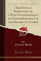 Traite de La Perfection de L'Etat Ecclesiastique Ou Considerations Sur Les Devoirs Du Clerge, Vol. 2 (Classic Reprint)