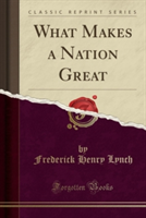 What Makes a Nation Great (Classic Reprint)