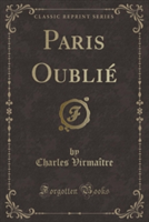 Paris Oublie (Classic Reprint)