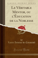 Veritable Mentor, Ou L'Education de La Noblesse (Classic Reprint)