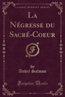 Negresse Du Sacre-Coeur (Classic Reprint)