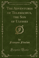 Adventures of Telemachus, the Son of Ulysses (Classic Reprint)