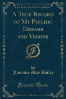 True Record of My Psychic Dreams and Visions (Classic Reprint)