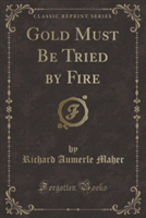 Gold Must Be Tried by Fire (Classic Reprint)