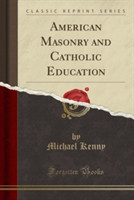 American Masonry and Catholic Education (Classic Reprint)