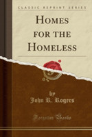 Homes for the Homeless (Classic Reprint)