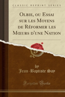 Olbie, Ou Essai Sur Les Moyens de Reformer Les M Urs D'Une Nation (Classic Reprint)