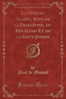 Nouvel Aladin, Suivi de La Fraseatane, Du Bisceliais Et de La Saint-Joseph (Classic Reprint)