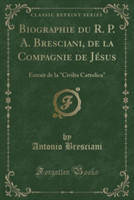 Biographie Du R. P. A. Bresciani, de La Compagnie de Jesus