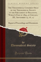 Theosophical Congress Held by the Theosophical Society at the Parliament of Religions, World's Fair of 1893, at Chicago, III., September 15, 16, 17