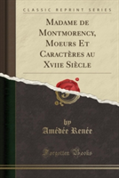 Madame de Montmorency, Moeurs Et Caracteres Au Xviie Siecle (Classic Reprint)
