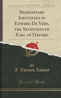 "Shakespeare" Identified in Edward De Vere, the Seventeenth Earl of Oxford (Classic Reprint)