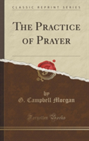 Practice of Prayer (Classic Reprint)