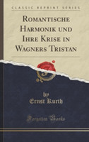 Romantische Harmonik Und Ihre Krise in Wagners Tristan (Classic Reprint)