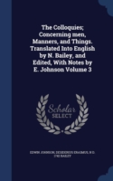 Colloquies; Concerning Men, Manners, and Things. Translated Into English by N. Bailey, and Edited, with Notes by E. Johnson Volume 3