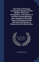 Text-Book of Petrology, Containing a Summary of the Modern Theories of Petrogenesis, a Description of the Rock-Forming Minerals, and a Synopsis of the Chief Types of the Igneous Rocks and Their Distribution as Illustrated by the British Isles