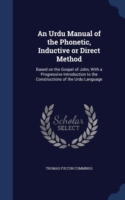Urdu Manual of the Phonetic, Inductive or Direct Method Based on the Gospel of John, with a Progressive Introduction to the Constructions of the Urdu Language
