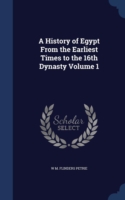 History of Egypt from the Earliest Times to the 16th Dynasty; Volume 1