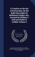 Treatise on the Law of Partnership. by the Right Honorable Sir Nathaniel Lindley, Knt., Assisted by William C. Gull and Walter B. Lindley Volume 2