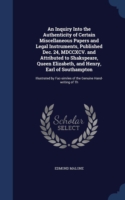 Inquiry Into the Authenticity of Certain Miscellaneous Papers and Legal Instruments, Published Dec. 24, MDCCXCV. and Attributed to Shakspeare, Queen Elizabeth, and Henry, Earl of Southampton