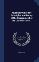 Inquiry Into the Principles and Policy of the Government of the United States ..