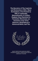 Narrative of the Captivity and Restoration of Mrs. Mary Rowlandson. First Printed in 1682 at Cambridge, Massachusetts, & London, England. Now Reprinted in Facsimile; Whereunto Are Annexed a Map of Her Removes, Biographical & Historical Notes, and the