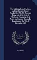 Our Military Construction and Our Fronts; Report Read at the 7th All-Russian Congress of Soviets of Workers, Peasants, Red Army and Labour Cossacks Deputies on the 7th of December 1919