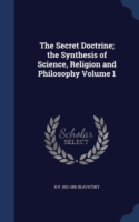 Secret Doctrine; The Synthesis of Science, Religion and Philosophy; Volume 1