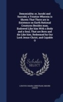 Demoniality; Or, Incubi and Succubi; A Treatise Wherein Is Shown That There Are in Existence on Earth Rational Creatures Besides Man, Endowed Like Him with a Body and a Soul, That Are Born and Die Like Him, Redeemed by Our Lord Jesus-Christ, and Capable O