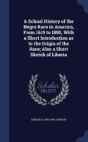 School History of the Negro Race in America, from 1619 to 1890, with a Short Introduction as to the Origin of the Race; Also a Short Sketch of Liberia