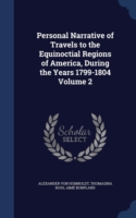 Personal Narrative of Travels to the Equinoctial Regions of America, During the Years 1799-1804 Volume 2