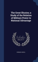 Great Illusion; A Study of the Relation of Military Power to National Advantage